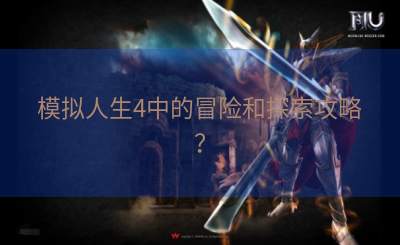 模拟人生4中的冒险和探索攻略？