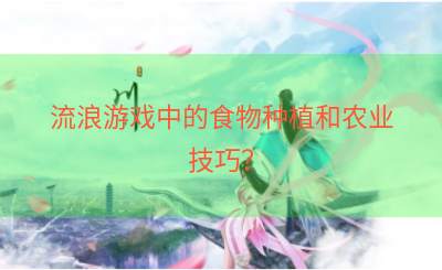 流浪游戏中的食物种植和农业技巧？