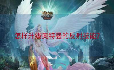 怎样升级奥特曼的反射技能？