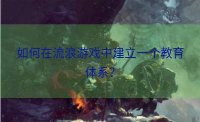 如何在流浪游戏中建立一个教育体系？