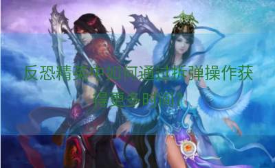 反恐精英中如何通过拆弹操作获得更多时间？