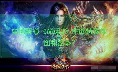 如何解锁《命运2》中的特殊地图和副本？