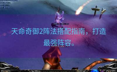 天命奇御2阵法搭配指南，打造最强阵容。