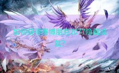 如何获得赛博朋克2077隐藏成就？