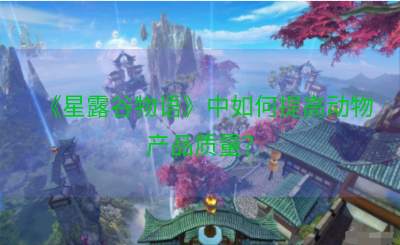 《星露谷物语》中如何提高动物产品质量？