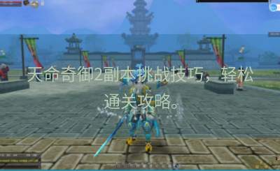 天命奇御2副本挑战技巧，轻松通关攻略。