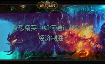 反恐精英中如何通过封锁敌方经济制胜？