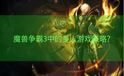 魔兽争霸3中的多人游戏策略？