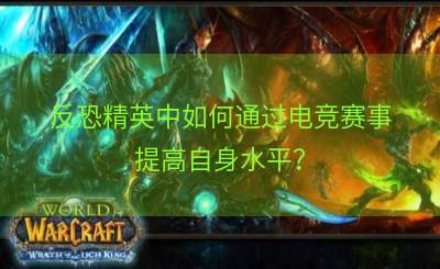反恐精英中如何通过电竞赛事提高自身水平？
