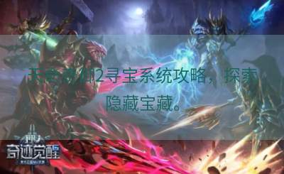 天命奇御2寻宝系统攻略，探索隐藏宝藏。