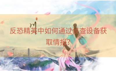 反恐精英中如何通过侦查设备获取情报？