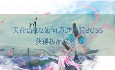 天命奇御2如何通过跨服BOSS获得极品装备？
