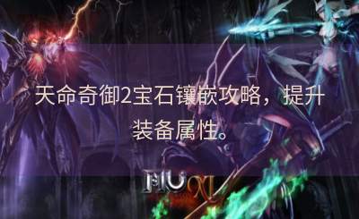 天命奇御2宝石镶嵌攻略，提升装备属性。