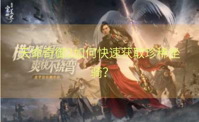 天命奇御2如何快速获取珍稀坐骑？