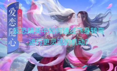 反恐精英中如何通过飞身转弯进行更灵活的机动？