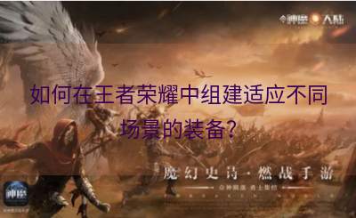 如何在王者荣耀中组建适应不同场景的装备？