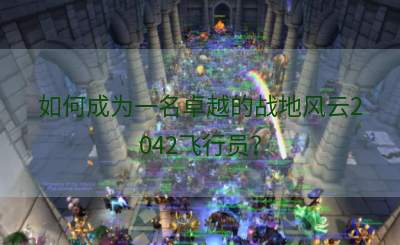 如何成为一名卓越的战地风云2042飞行员？