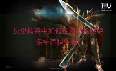 反恐精英中如何在激烈枪战中保持清醒头脑？