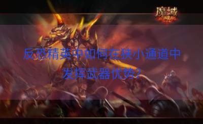 反恐精英中如何在狭小通道中发挥武器优势？