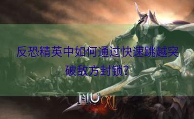 反恐精英中如何通过快速跳越突破敌方封锁？