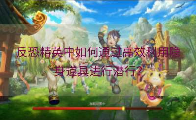 反恐精英中如何通过高效利用隐身道具进行潜行？