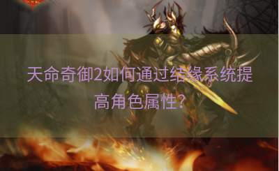 天命奇御2如何通过结缘系统提高角色属性？