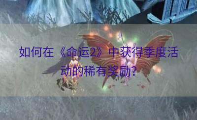 如何在《命运2》中获得季度活动的稀有奖励？