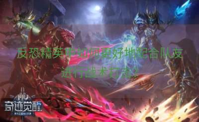 反恐精英中如何更好地配合队友进行战术打击？