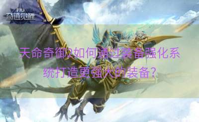 天命奇御2如何通过装备强化系统打造更强大的装备？