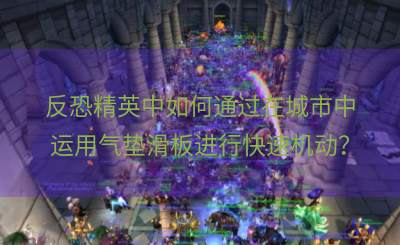 反恐精英中如何通过在城市中运用气垫滑板进行快速机动？