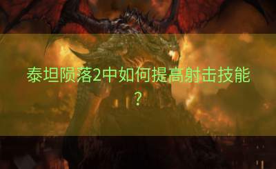 泰坦陨落2中如何提高射击技能？