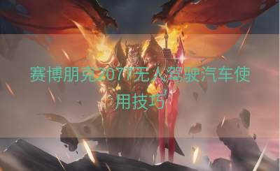 赛博朋克2077无人驾驶汽车使用技巧