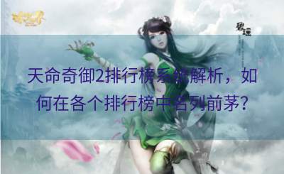 天命奇御2排行榜系统解析，如何在各个排行榜中名列前茅？