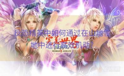 反恐精英中如何通过在山地雪地中进行高效机动？