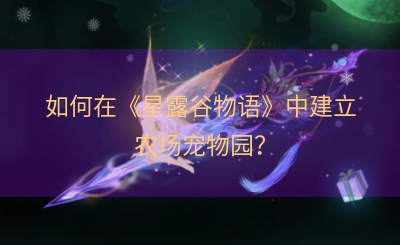 如何在《星露谷物语》中建立农场宠物园？
