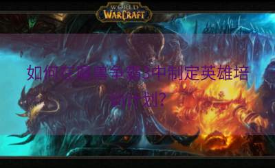 如何在魔兽争霸3中制定英雄培训计划？