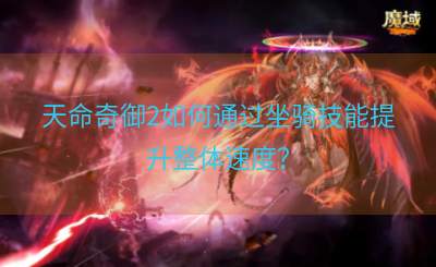 天命奇御2如何通过坐骑技能提升整体速度？