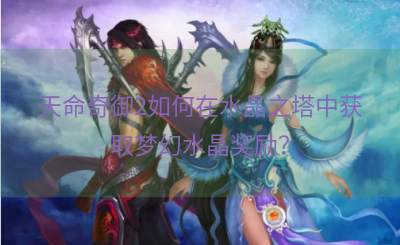 天命奇御2如何在水晶之塔中获取梦幻水晶奖励？