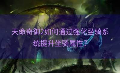 天命奇御2如何通过强化坐骑系统提升坐骑属性？