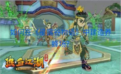 如何在《星露谷物语》中建造养蜂场？