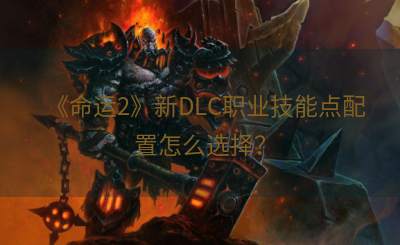 《命运2》新DLC职业技能点配置怎么选择？