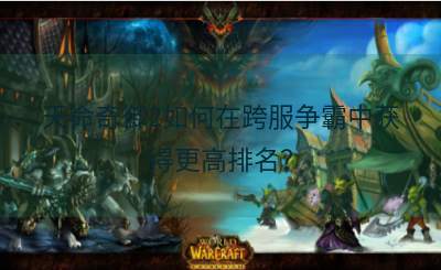 天命奇御2如何在跨服争霸中获得更高排名？