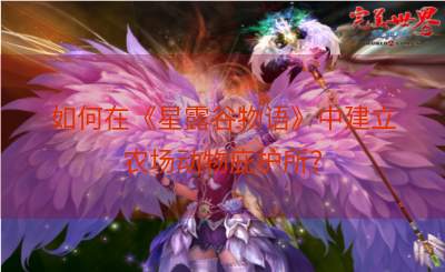 如何在《星露谷物语》中建立农场动物庇护所？