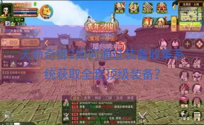 天命奇御2如何通过装备收集系统获取全套顶级装备？