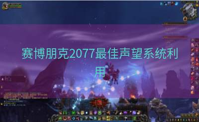 赛博朋克2077最佳声望系统利用