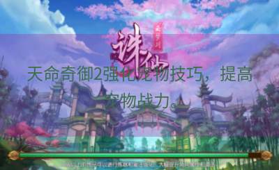 天命奇御2强化宠物技巧，提高宠物战力。
