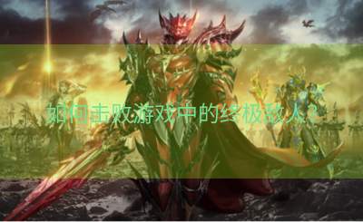 如何击败游戏中的终极敌人？
