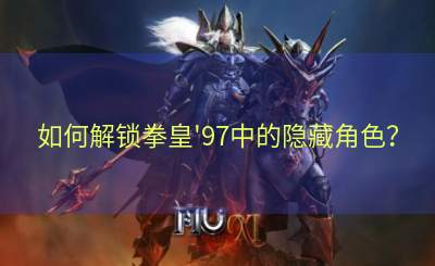 如何解锁拳皇'97中的隐藏角色？