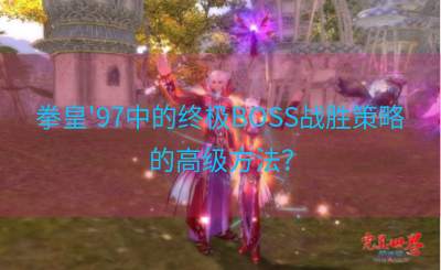 拳皇'97中的终极BOSS战胜策略的高级方法？
