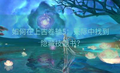 如何在上古卷轴5：天际中找到隐藏技能书？